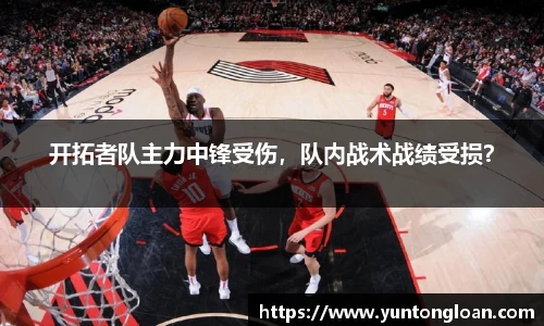 开拓者队主力中锋受伤，队内战术战绩受损？